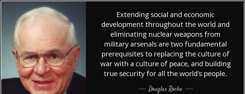 quote extending social and economic development throughout the world and eliminating nuclear douglas roche Quotes