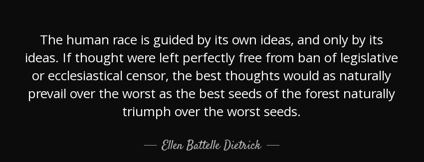 quote the human race is guided by its own ideas and only by its ideas if thought were left ellen battelle dietrick Quotes
