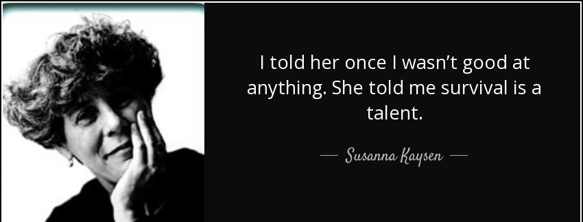 quote i told her once i wasn t good at anything she told me survival is a talent susanna kaysen Quotes