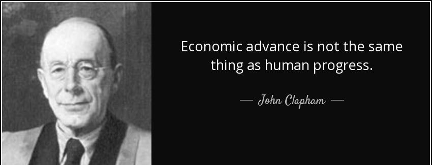 quote economic advance is not the same thing as human progress john clapham Quotes