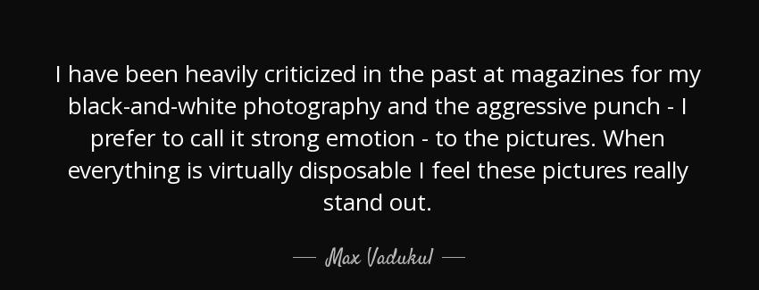 quote i have been heavily criticized in the past at magazines for my black and white photography max vadukul Quotes