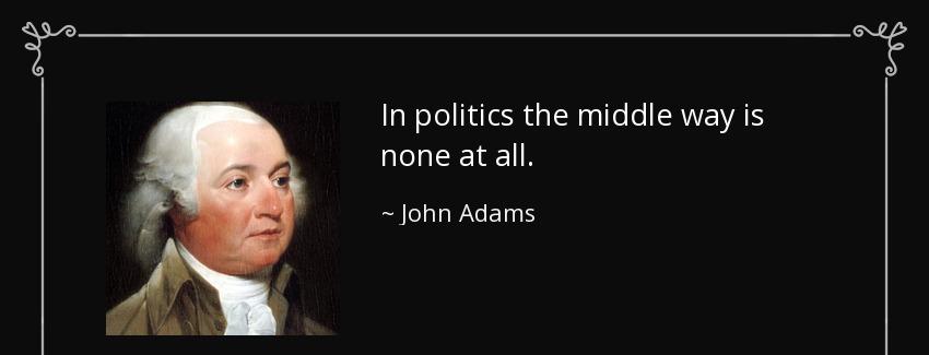 quote in politics the middle way is none at all john adams Quotes