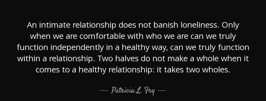 quote an intimate relationship does not banish loneliness only when we are comfortable with patricia l fry Quotes