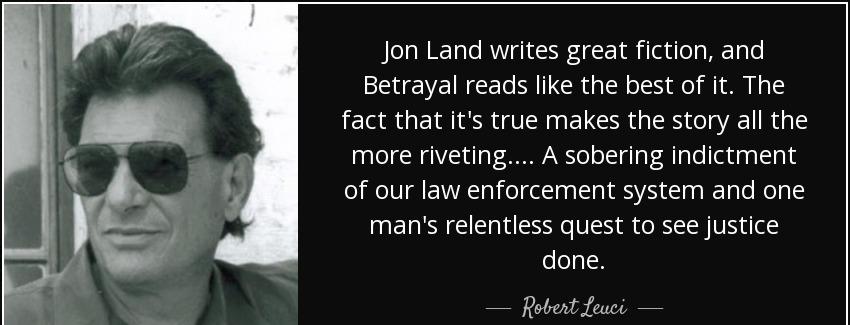 quote jon land writes great fiction and betrayal reads like the best of it the fact that it robert leuci Quotes