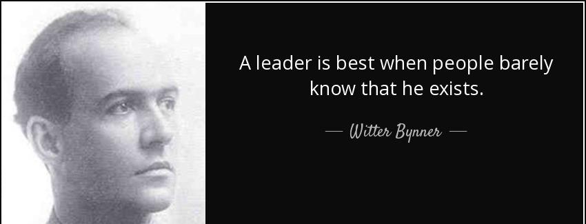 quote a leader is best when people barely know that he exists witter bynner Quotes