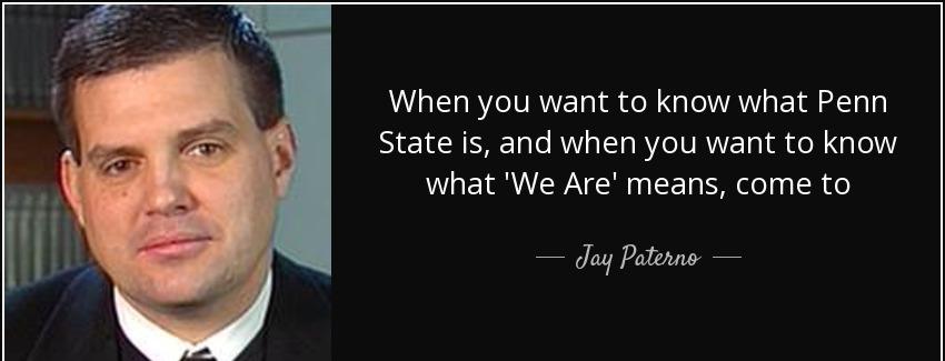 quote when you want to know what penn state is and when you want to know what we are means jay paterno Quotes