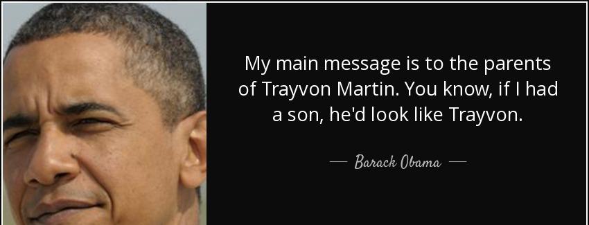 quote my main message is to the parents of trayvon martin you know if i had a son he d look barack obama Quotes