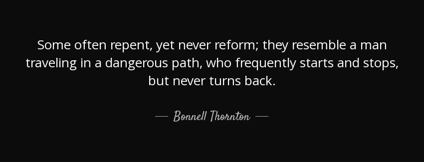 quote some often repent yet never reform they resemble a man traveling in a dangerous path bonnell thornton Quotes