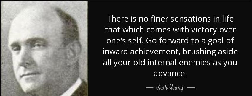 quote there is no finer sensations in life that which comes with victory over one s self go vash young Quotes