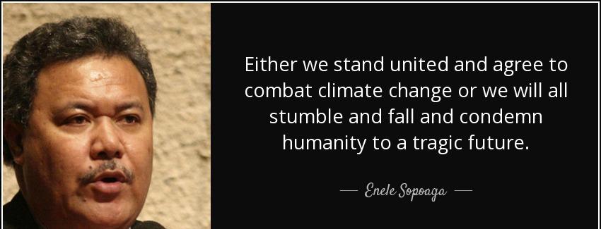 quote either we stand united and agree to combat climate change or we will all stumble and enele sopoaga Quotes