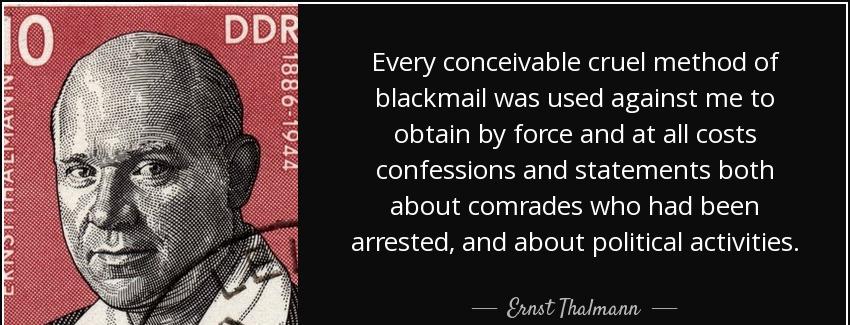 quote every conceivable cruel method of blackmail was used against me to obtain by force and ernst thalmann Quotes
