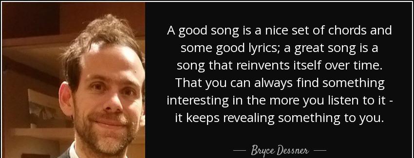quote a good song is a nice set of chords and some good lyrics a great song is a song that bryce dessner Quotes