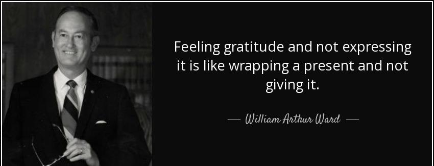quote feeling gratitude and not expressing it is like wrapping a present and not giving it william arthur ward Quotes