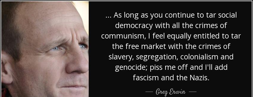 quote as long as you continue to tar social democracy with all the crimes of communism i feel greg erwin Quotes