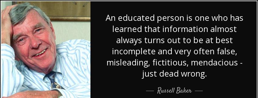 quote an educated person is one who has learned that information almost always turns out to russell baker Quotes
