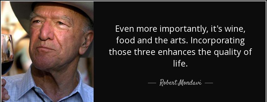 quote even more importantly it s wine food and the arts incorporating those three enhances robert mondavi Quotes