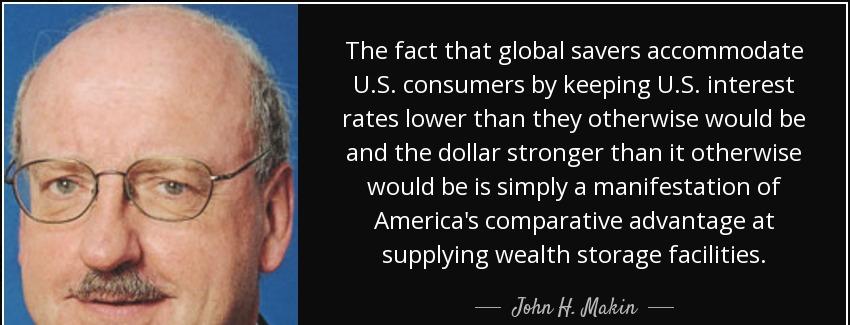 quote the fact that global savers accommodate u s consumers by keeping u s interest rates john h makin Quotes