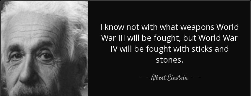 quote i know not with what weapons world war iii will be fought but world war iv will be fought albert einstein Quotes