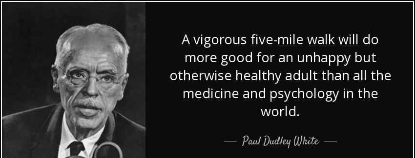 quote a vigorous five mile walk will do more good for an unhappy but otherwise healthy adult paul dudley white Quotes