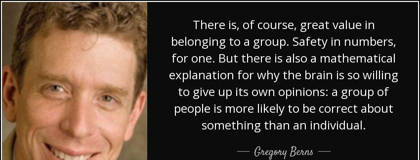 quote there is of course great value in belonging to a group safety in numbers for one but gregory berns Quotes