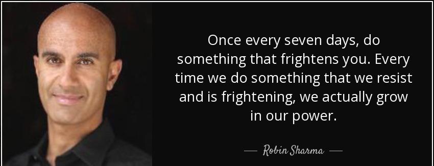 quote once every seven days do something that frightens you every time we do something that robin sharma Quotes