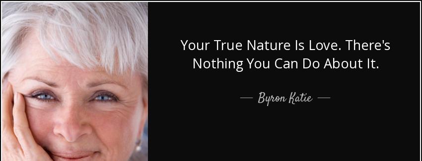 quote your true nature is love there s nothing you can do about it byron katie Quotes