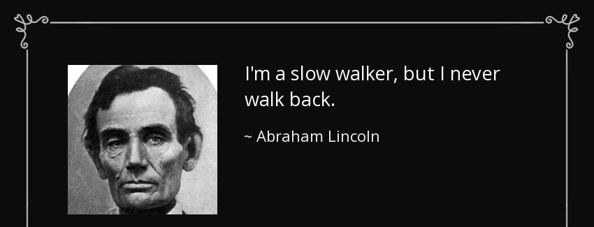 quote i m a slow walker but i never walk back abraham lincoln Quotes