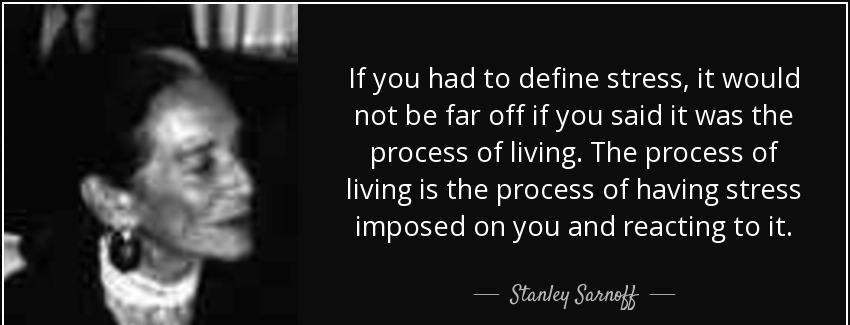 quote if you had to define stress it would not be far off if you said it was the process of stanley sarnoff Quotes