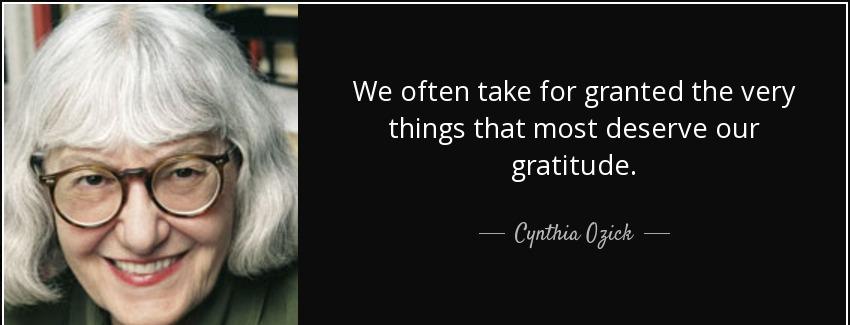 quote we often take for granted the very things that most deserve our gratitude cynthia ozick Quotes