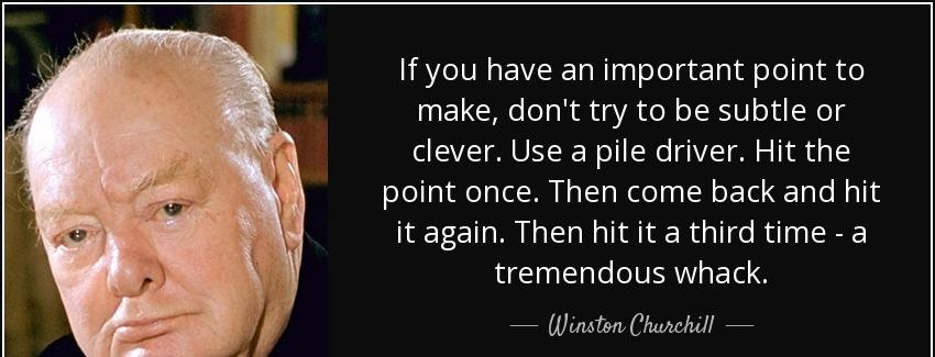 quote if you have an important point to make don t try to be subtle or clever use a pile driver winston churchill Quotes