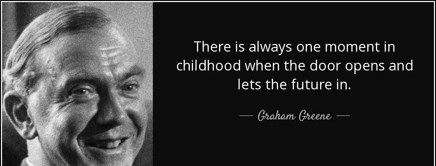 quote there is always one moment in childhood when the door opens and lets the future in graham greene Quotes