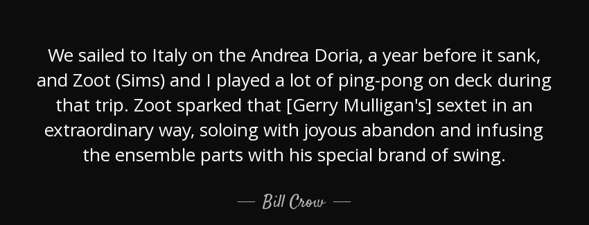 quote we sailed to italy on the andrea doria a year before it sank and zoot sims and i played bill crow Quotes
