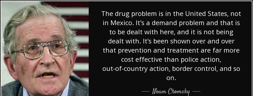 quote the drug problem is in the united states not in mexico it s a demand problem and that noam chomsky Quotes