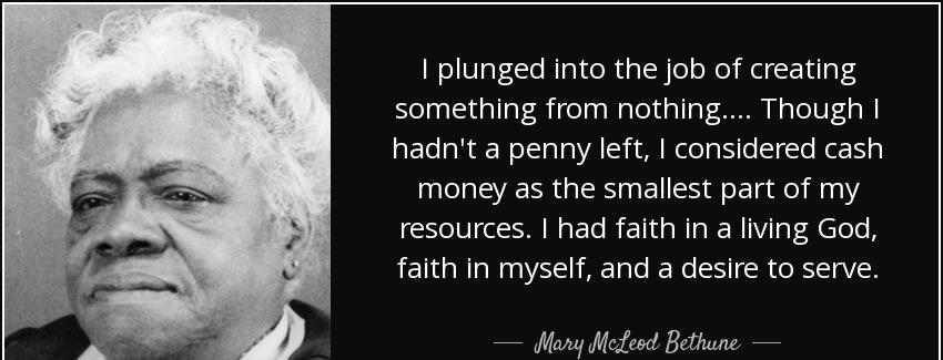 quote i plunged into the job of creating something from nothing though i hadn t a penny left mary mcleod bethune Quotes