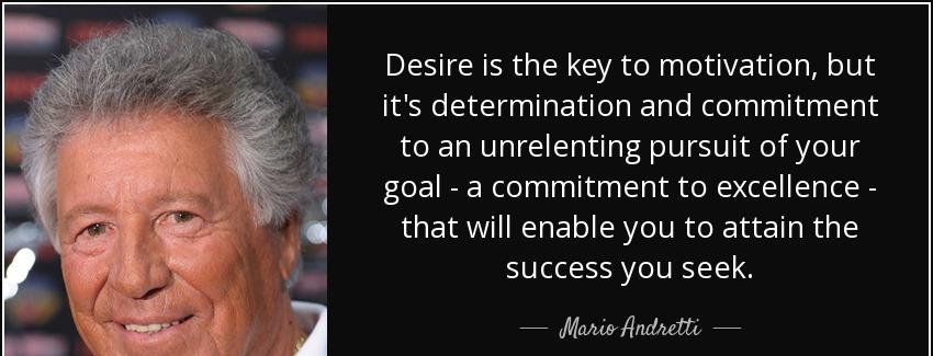 quote desire is the key to motivation but it s determination and commitment to an unrelenting mario andretti Quotes