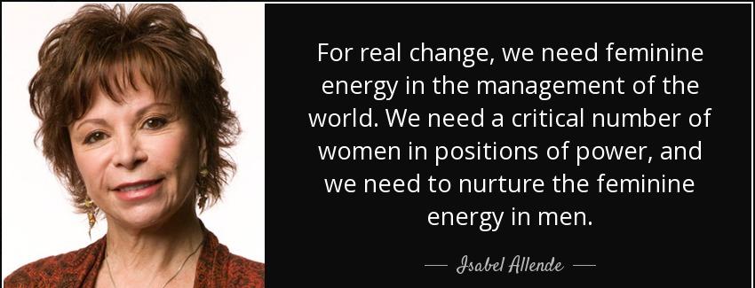 quote for real change we need feminine energy in the management of the world we need a critical isabel allende Quotes