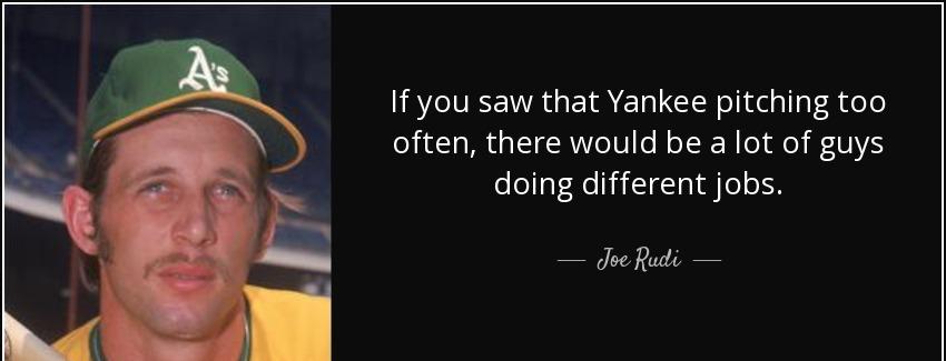 quote if you saw that yankee pitching too often there would be a lot of guys doing different joe rudi Quotes
