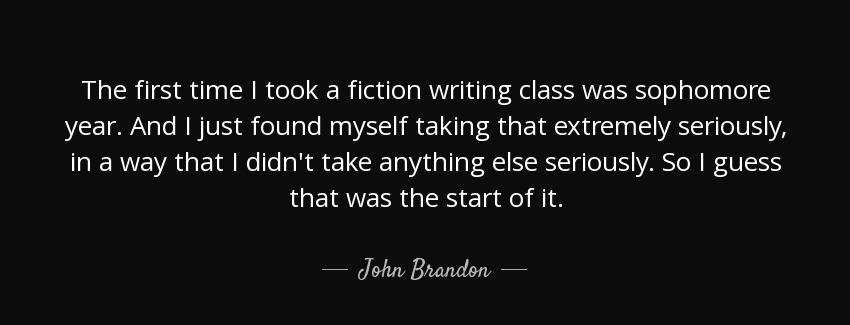 quote the first time i took a fiction writing class was sophomore year and i just found myself john brandon Quotes
