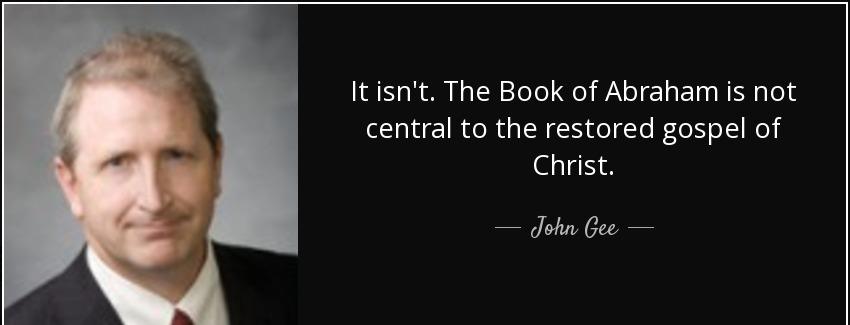 quote it isn t the book of abraham is not central to the restored gospel of christ john gee Quotes