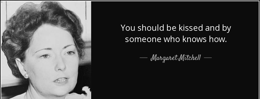 quote you should be kissed and by someone who knows how margaret mitchell Quotes