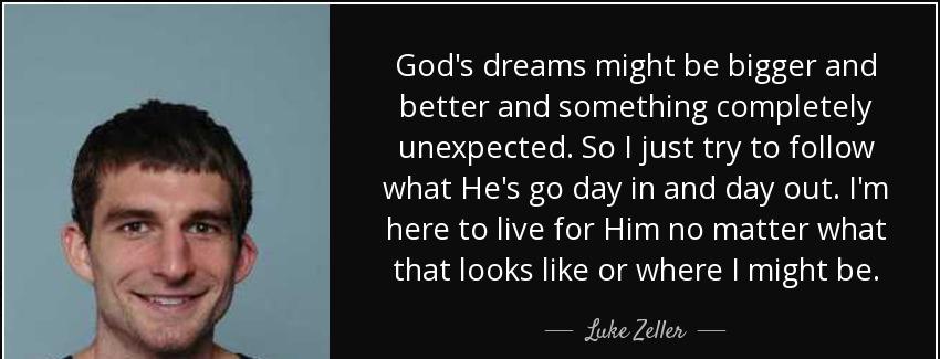 quote god s dreams might be bigger and better and something completely unexpected so i just luke zeller Quotes
