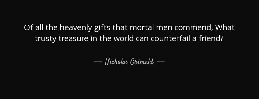 quote of all the heavenly gifts that mortal men commend what trusty treasure in the world nicholas grimald Quotes