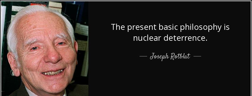 quote the present basic philosophy is nuclear deterrence joseph rotblat Quotes