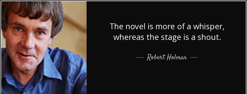 quote the novel is more of a whisper whereas the stage is a shout robert holman Quotes