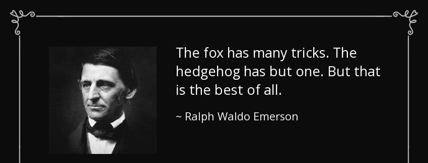quote the fox has many tricks the hedgehog has but one but that is the best of all ralph waldo emerson Quotes
