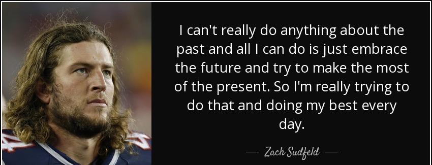 quote i can t really do anything about the past and all i can do is just embrace the future zach sudfeld Quotes