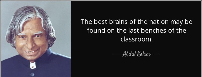 quote the best brains of the nation may be found on the last benches of the classroom abdul kalam Quotes