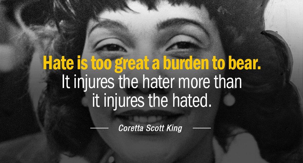 Quotation Coretta Scott King Hate is too great a burden to bear It injures Quotes