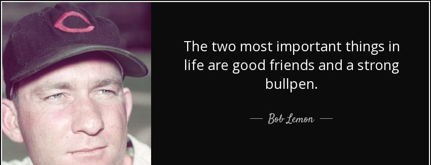 quote the two most important things in life are good friends and a strong bullpen bob lemon Quotes