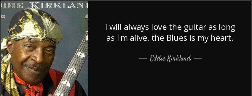 quote i will always love the guitar as long as i m alive the blues is my heart eddie kirkland Quotes